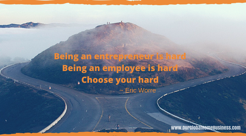 Being an entrepreneur is hard. Being an employee is hard. Choose your hard. Eric Worre